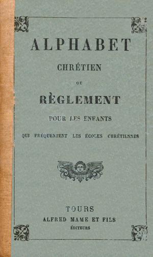 Couverture - Alphabet chretien ou Reglement pour les enfants qui frequentent les ecoles chretiennes. Alfred Mame et Fils, editeurs, Tours, 1889. Dimensions : 15 x 9 cm.