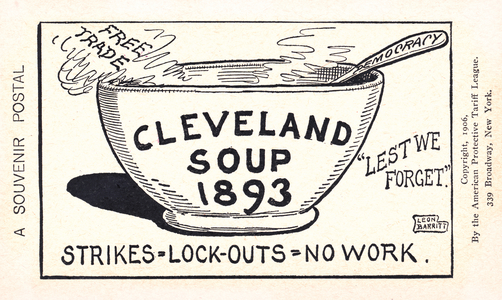 Souvenir Postcard Featuring bowl labeled "Cleveland Soup, 1893", with "free trade" and "lest we forget" appearing to the left and right, and a spoon "democracy" rests inside the bowl, all referencing the Depression of 1893 and President Grover Cleveland's inaction at reforming the tariff laws, artwork by Leon Barrett, American Protective Tariff League, 1906 (litho)