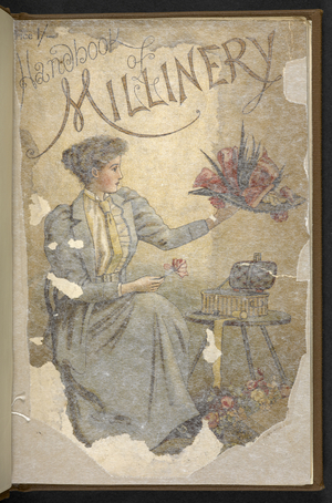 Front cover. A woman, seated, looking at a hat.The Handbook of Millinery. A practical manual of instruction for ladies.Rosee, Madame.London, 1895