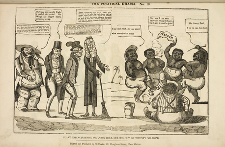 Slave Emancipation; Or, John Bull Gulled Out Of Twenty Millions'. A Whig politician takes a note for Â£20 million out of John Bull's pocket. From left to right are shown: A slave-owner; A Whig politician; John Bull; A 'philosopher', an abolitionist dressed in clerical garb and bewigged; and a group of slaves gathered around a jar of rum. Three landowners asking for their compensation to a politician and a group of newly emancipated black slaves.