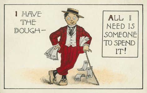 I have the dough - all I need is someone to spend it! (colour litho)