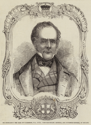 His Excellency the Earl of Clarendon, KG, GCB, Lord-Lieutenant General, and Governor-General, of Ireland (engraving)