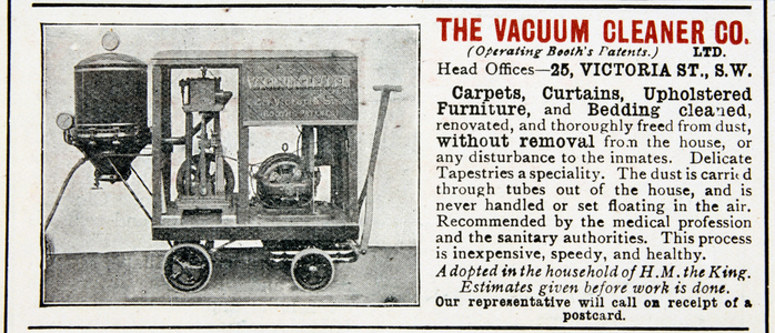 Advertisement for The Vacuum Cleaner Company who used Booth's patent of 1901 which used suction to collect dust, rather than blowing the dust into a bag with compressed air, the method used for American railroad car cleaners. London, 190.