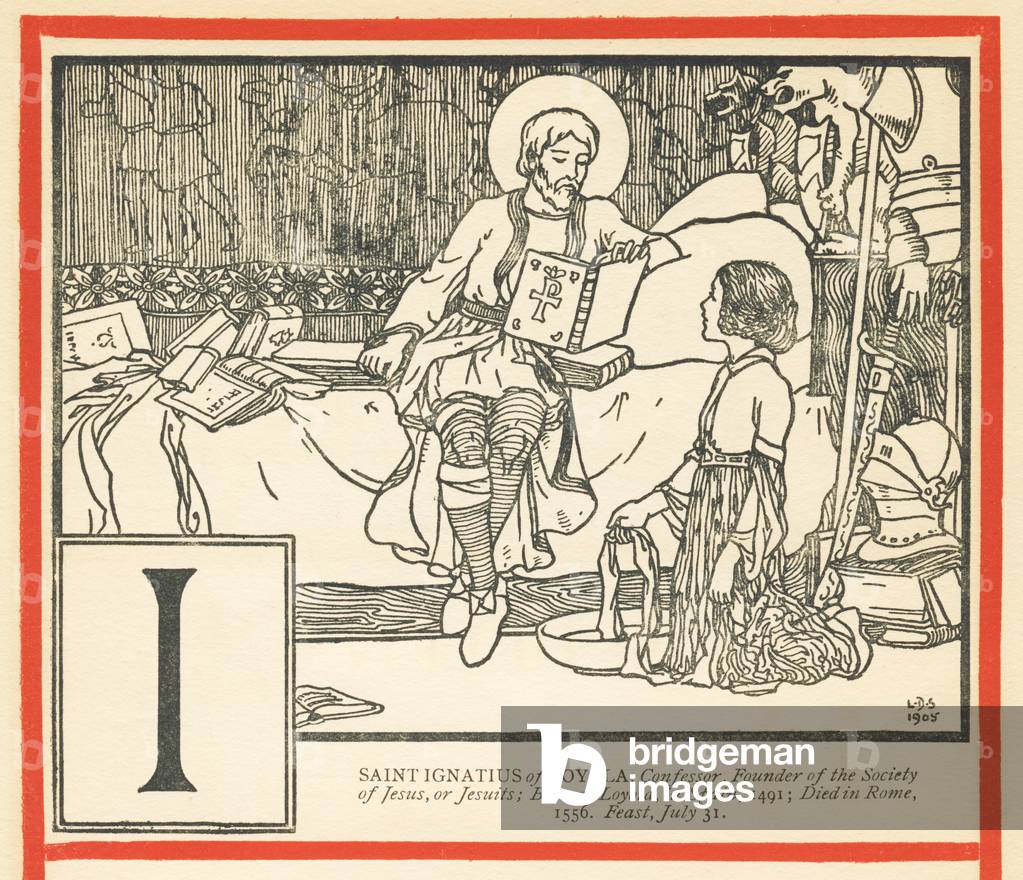 I: SAINT IGNATIUS of LOYOLA, Confessor, Founder of the Society of Jesus, or Jesuits; Born at Loyola, in Spain, 1491; Died in Rome, 1556 Feast, July 31