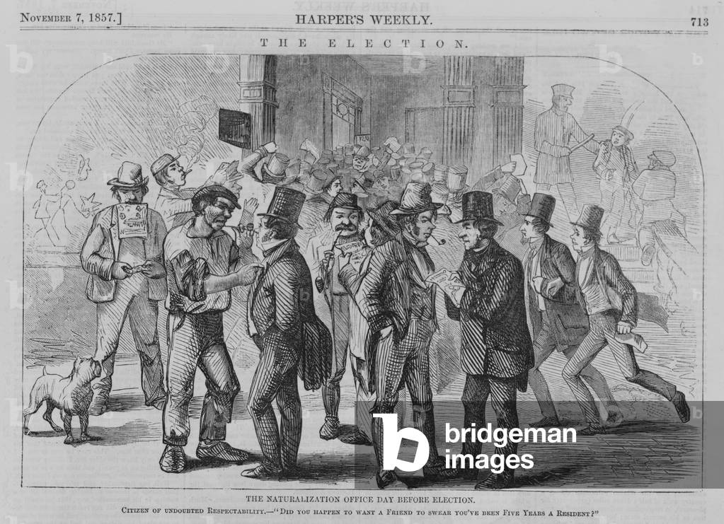 Scene at New York City's naturalization office the day before election. A citizen of undoubted respectability asks a man, 'Do you happen to want a friend who will swear you've been five years a resident?' Well dressed men in top hats and suits attempt to win the votes of immigrants. New York City, November 1857