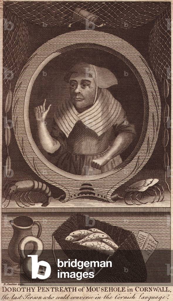 Dorothy Pentreath of Mousehole in Cornwall (d. 1777), the last person who could converse in the Cornish language.
