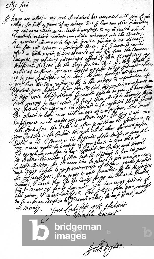 Letter from the Poet Laureate, John Dryden, to Laurence Hyde, Earl of Rochester and First Lord of the Treasury, begging for his salary for half a year and also asking for a post in the Customs or Excise, 1682-3 (pen & ink on paper)