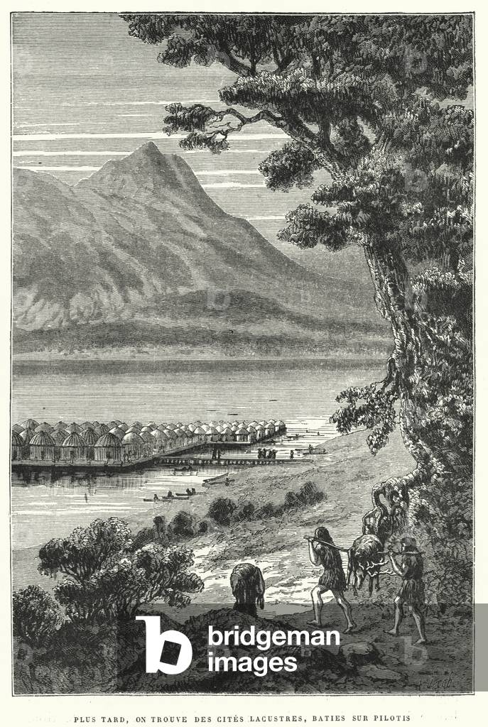 Plus Tard, On Trouve Des Cites Lacustres, Baties Sur Pilotis (engraving)