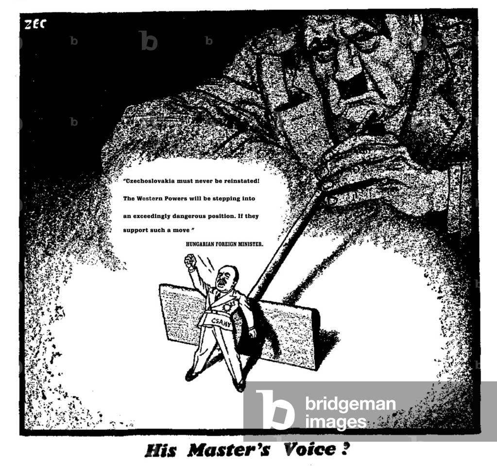 His Masters Voice - Czechoslovakia must never be reinstated! The Western Powers will be stepping into an exceedingly dangerous position. If they support such a move. Hungarian Foreign Minister., 8th March 1940 (b/w illustration)